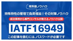 【有料記事】IATF16949：特殊特性の管理で負荷増加！その対策ノウハウ公開